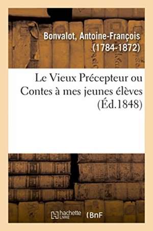 Le Vieux Précepteur ou Contes à mes jeunes élèves de Antoine-François Bonvalot