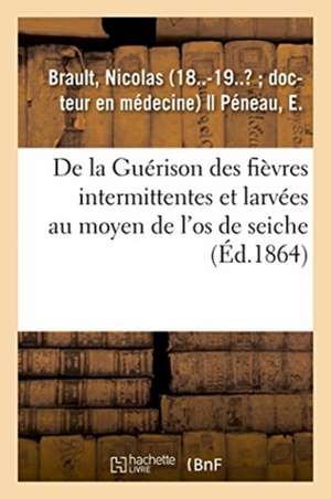 de la Guérison Des Fièvres Intermittentes Et Larvées Au Moyen de l'Os de Seiche de Nicolas Brault