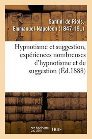 Hypnotisme Et Suggestion, Expériences Nombreuses d'Hypnotisme Et de Suggestion de Emmanuel-Napoléon Santini de Riols