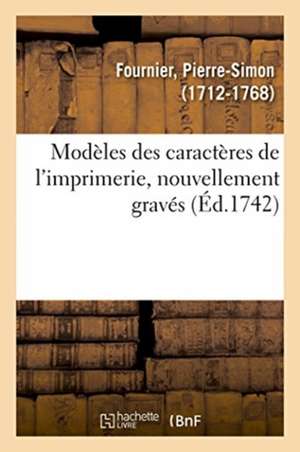 Modèles Des Caractères de l'Imprimerie, Nouvellement Gravés de Pierre-Simon Fournier