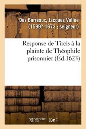 Response de Tircis À La Plainte de Théophile Prisonnier de Jacques Vallée Des Barreaux