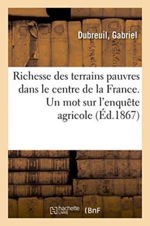 Richesse Des Terrains Pauvres Dans Le Centre de la France. Un Mot Sur l'Enquête Agricole de Gabriel Dubreuil