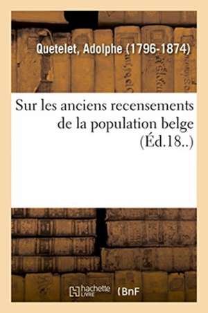 Sur Les Anciens Recensements de la Population Belge de Adolphe Quetelet