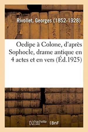 Oedipe À Colone, d'Après Sophocle, Drame Antique En 4 Actes Et En Vers de Georges Rivollet