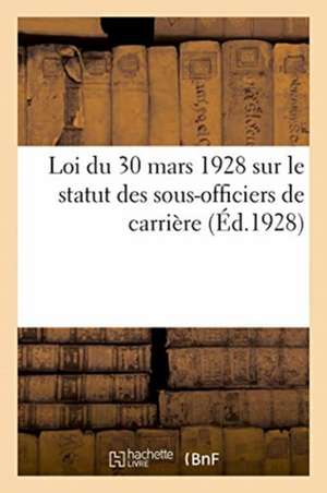 Loi Du 30 Mars 1928 Sur Le Statut Des Sous-Officiers de Carrière de Adolphe Lanoë