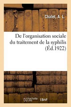 de l'Organisation Sociale Du Traitement de la Syphilis de A. Chalet