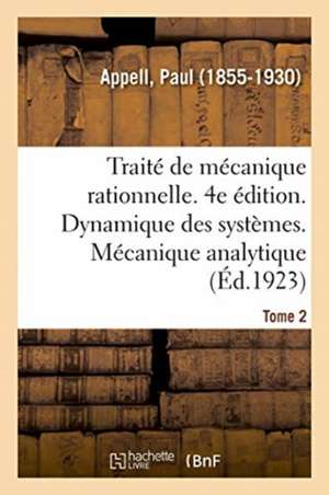 Traité de Mécanique Rationnelle. 4e Édition. Tome 2. Dynamique Des Systèmes. Mécanique Analytique de Paul Appell