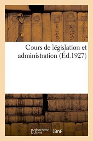 Cours de législation et administration de Impr. -Éditeu Charles-Lavauzelle et Cie