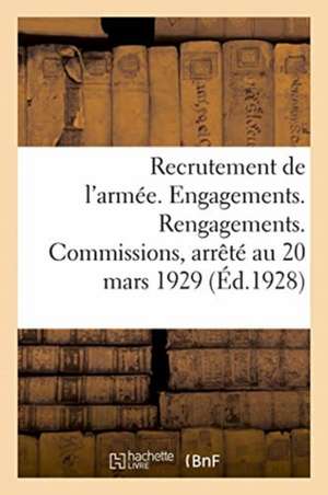 Recrutement de l'Armée. Engagements. Rengagements. Commissions: Et Rurale Ainsi Que Ceux Résultant Des Lois Spéciales Et de l'Application de la Loi Du de Charles-Lavauzelle Et Cie Impr -Éditeurs