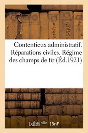 Contentieux Administratif. Réparations Civiles. Régime Des Champs de Tir: Volume Arrêté À La Date Du 1er Juin 1925 de Charles-Lavauzelle