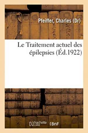 Le Traitement Actuel Des Épilepsies: de la Direction Générale Des Douanes. Instructions Des Conditions Et Du Programme Du Concours de Charles Pfeiffer