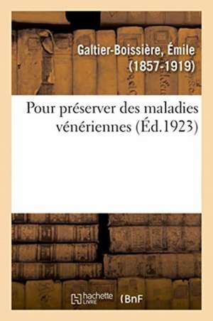 Pour Préserver Des Maladies Vénériennes. Ouvrage Conforme Au Programme Des Écoles de Émile Galtier-Boissière