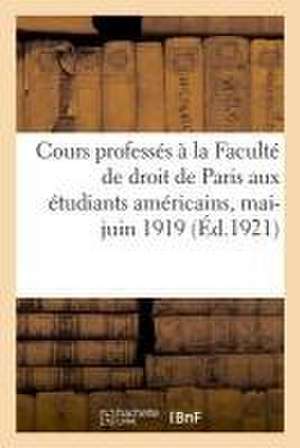 Cours Professés À La Faculté de Droit de Paris Aux Étudiants Américains, Mai-Juin 1919 de Ferdinand Larnaude