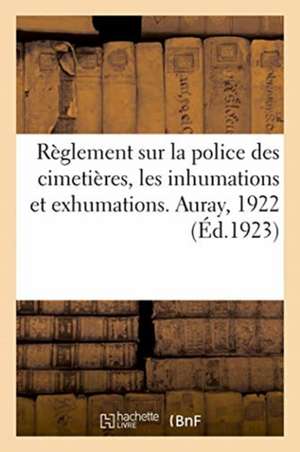 Règlement Sur La Police Des Cimetières, Les Inhumations Et Exhumations. Auray, 1922 de Anonyme