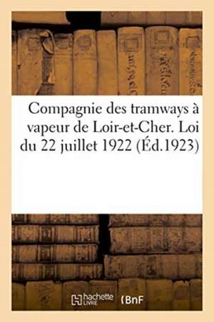 Compagnie Des Tramways À Vapeur de Loir-Et-Cher. Loi Du 22 Juillet 1922 de Anonyme