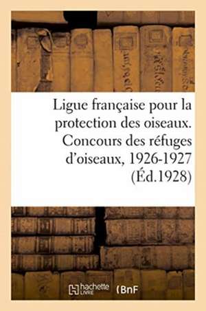 Ligue Française Pour La Protection Des Oiseaux. Concours Des Réfuges d'Oiseaux de Anonyme