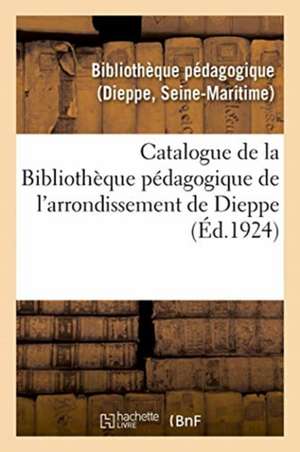 Catalogue de la Bibliothèque Pédagogique de l'Arrondissement de Dieppe de Bibliotheque Pedagogique