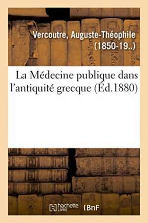 La Médecine publique dans l'antiquité grecque de Auguste-Théophile Vercoutre