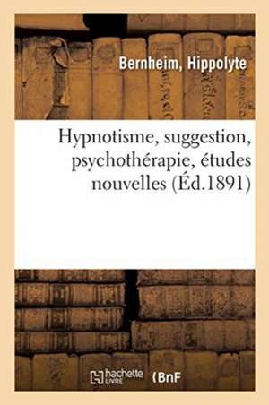 Hypnotisme, Suggestion, Psychothérapie, Études Nouvelles de Hippolyte Bernheim