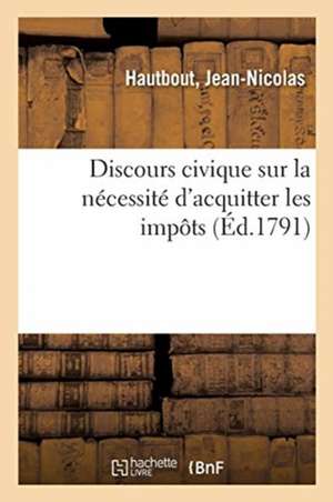 Discours Civique Sur La Nécessité d'Acquitter Les Impôts de Jean-Nicolas Hautbout