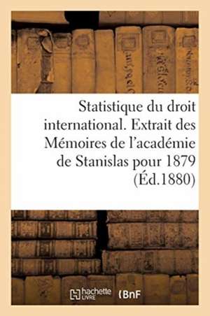 Statistique Du Droit International. Extrait Des Mémoires de l'Académie de Stanislas Pour 1879 de Testut-L