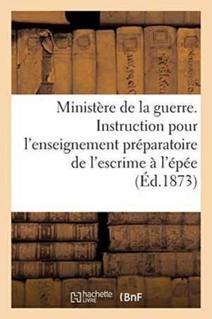 Ministère de la Guerre. Instruction Pour l'Enseignement Préparatoire de l'Escrime À l'Épée de Philippe Lauzun