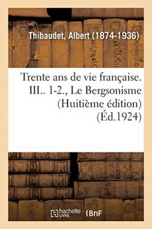 Trente ANS de Vie Française. III.. 1-2., Le Bergsonisme (Huitième Édition) de Albert Thibaudet