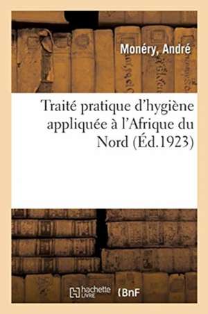 Traité Pratique d'Hygiène Appliquée À l'Afrique Du Nord de André Monéry