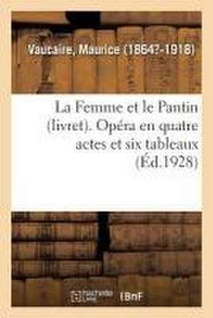 La Femme Et Le Pantin (Livret). Opéra En Quatre Actes Et Six Tableaux, Tiré de la Femme Et Le Pantin de Maurice Vaucaire