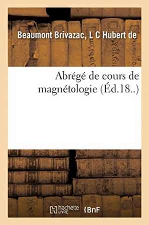 Abrégé de Cours de Magnétologie de L. C. Hubert de Beaumont Brivazac