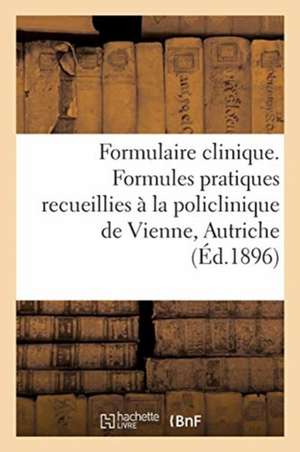 Formulaire Clinique. Formules Pratiques Recueillies À La Policlinique de Vienne, Autriche de Collectif