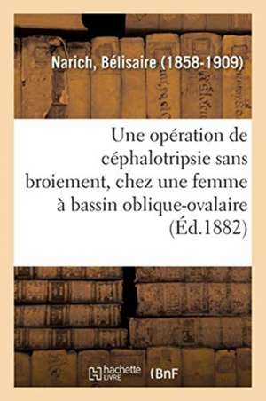 A Propos d'Une Opération de Céphalotripsie Sans Broiement, Chez Une Femme À Bassin Oblique-Ovalaire de Bélisaire Narich