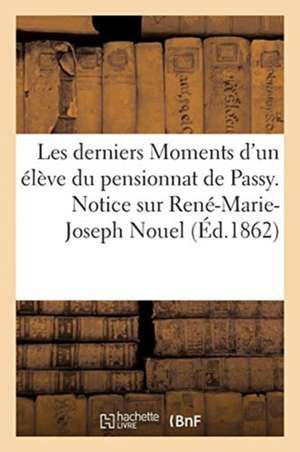 Les Derniers Moments d'Un Élève Du Pensionnat de Passy. Notice Sur René-Marie-Joseph Nouel de Collectif