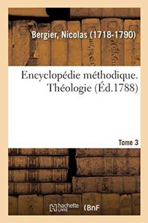 Encyclopédie Méthodique. Théologie. Tome 3 de Nicolas Bergier