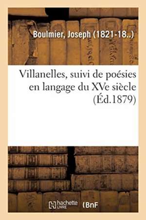 Villanelles, Suivi de Poésies En Langage Du Xve Siècle de Joseph Boulmier