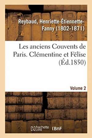 Les Anciens Couvents de Paris. Clémentine Et Félise. Volume 2 de Henriette-Étiennette-Fanny Reybaud