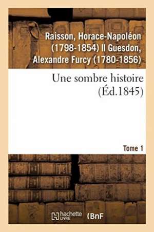 Une Sombre Histoire. Tome 1 de Horace-Napoléon Raisson