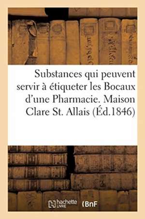 Nomenclature Générale En Latin Et En Français, de Toutes Les Substances Qui Peuvent Servir: À Étiqueter Les Bocaux d'Une Pharmacie. Maison Clare St. A de Collectif