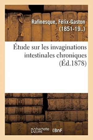 Étude Sur Les Invaginations Intestinales Chroniques de Félix-Gaston Rafinesque