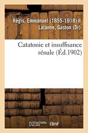 Catatonie Et Insuffisance Rénale de Emmanuel Régis