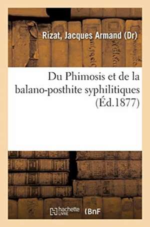 Du Phimosis Et de la Balano-Posthite Syphilitiques de Jacques Armand Rizat