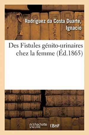 Des Fistules Génito-Urinaires Chez La Femme de Ignacio Rodríguez Da Costa Duarte