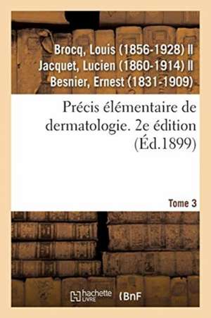 Précis Élémentaire de Dermatologie. Tome 3. 2e Édition de Louis Brocq