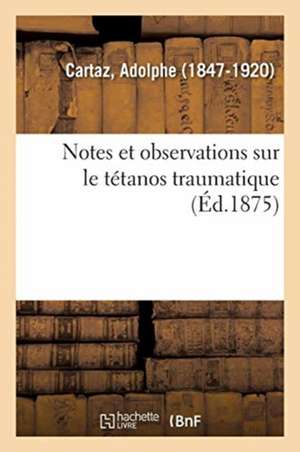 Notes Et Observations Sur Le Tétanos Traumatique de Adolphe Cartaz