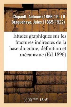 Études Graphiques Sur Les Fractures Indirectes de la Base Du Crâne, Définition Et Mécanisme de Antoine Chipault