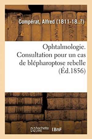 Ophtalmologie. Consultation Pour Un Cas de Blépharoptose Rebelle: Demandée Au Comité de Rédaction Du Journal l'Union Médicale de Alfred Compérat