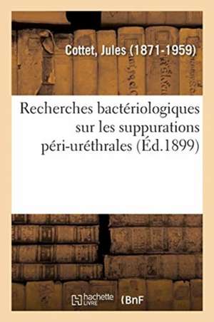 Recherches Bactériologiques Sur Les Suppurations Péri-Uréthrales de Jules Cottet