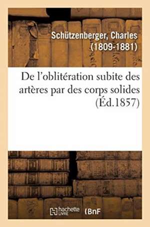 de l'Oblitération Subite Des Artères Par Des Corps Solides Ou Des Concrétions Fibrineuses de Schützenberger