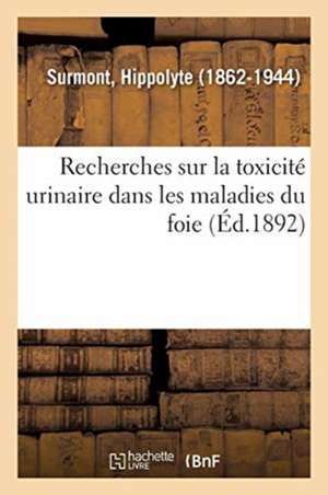 Recherches Sur La Toxicité Urinaire Dans Les Maladies Du Foie de Hippolyte Surmont