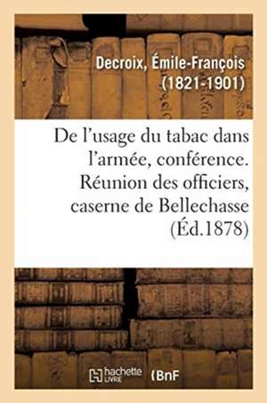 de l'Usage Du Tabac Dans l'Armée, Les Militaires Fumeurs Font-Ils Un Meilleur Service de Émile-François Decroix